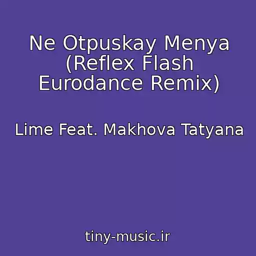 کاور آهنگ Ne Otpuskay Menya (Reflex Flash Eurodance Remix) از Lime Feat. Makhova Tatyana