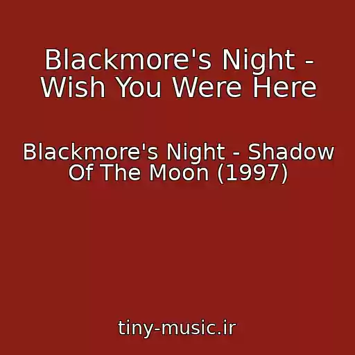 کاور آهنگ Blackmore's Night - Wish You Were Here از Blackmore's Night - Shadow Of The Moon (1997)