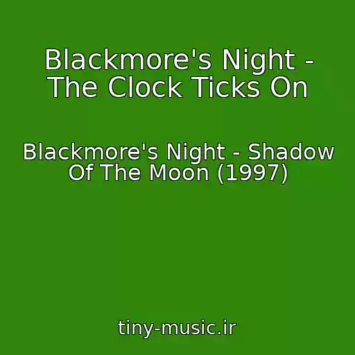 کاور آهنگ Blackmore's Night - The Clock Ticks On از Blackmore's Night - Shadow Of The Moon (1997)