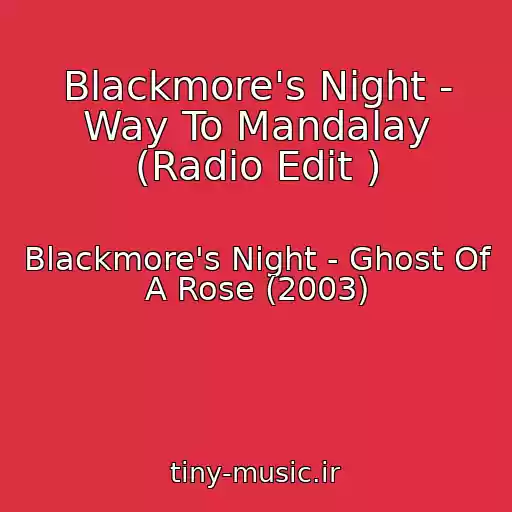 کاور آهنگ Blackmore's Night - Way To Mandalay (Radio Edit ) از Blackmore's Night - Ghost Of A Rose (2003)