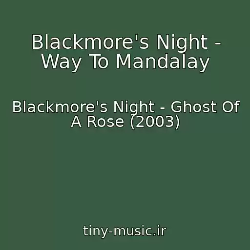 کاور آهنگ Blackmore's Night - Way To Mandalay از Blackmore's Night - Ghost Of A Rose (2003)