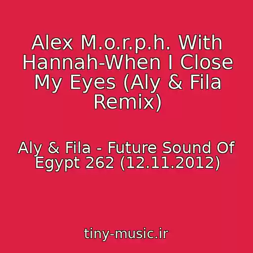 کاور آهنگ Alex M.o.r.p.h. With Hannah-When I Close My Eyes (Aly & Fila Remix) از Aly & Fila - Future Sound Of Egypt 262 (12.11.2012)