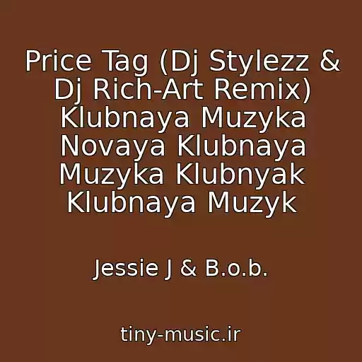 کاور آهنگ Price Tag (Dj Stylezz & Dj Rich-Art Remix) Klubnaya Muzyka Novaya Klubnaya Muzyka Klubnyak Klubnaya Muzyk از Jessie J & B.o.b.
