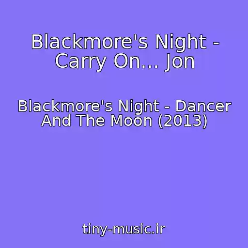کاور آهنگ Blackmore's Night - Carry On... Jon از Blackmore's Night - Dancer And The Moon (2013)
