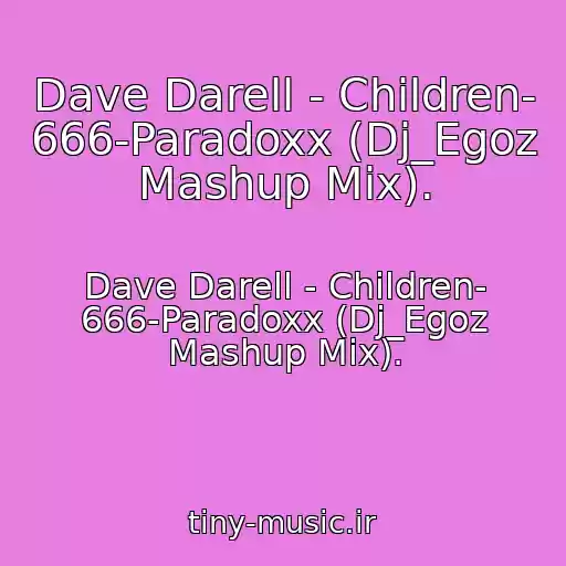 کاور آهنگ Dave Darell - Children- 666-Paradoxx (Dj_Egoz Mashup Mix). از Dave Darell - Children- 666-Paradoxx (Dj_Egoz Mashup Mix).