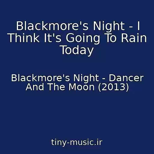 کاور آهنگ Blackmore's Night - I Think It's Going To Rain Today از Blackmore's Night - Dancer And The Moon (2013)