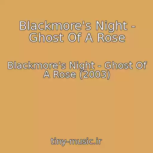 کاور آهنگ Blackmore's Night - Ghost Of A Rose از Blackmore's Night - Ghost Of A Rose (2003)