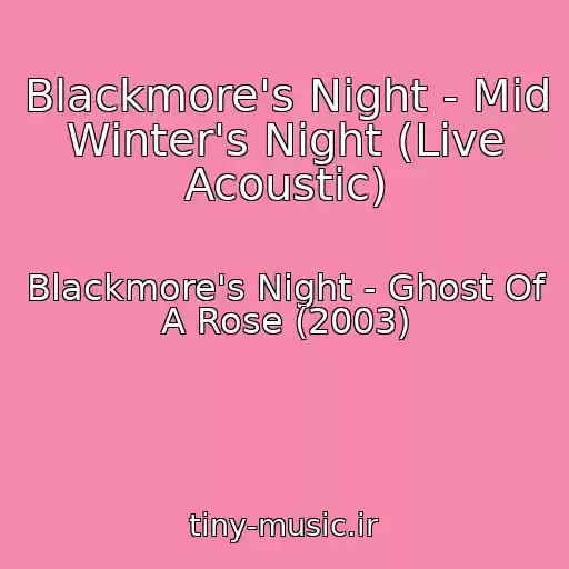 کاور آهنگ Blackmore's Night - Mid Winter's Night (Live Acoustic) از Blackmore's Night - Ghost Of A Rose (2003)