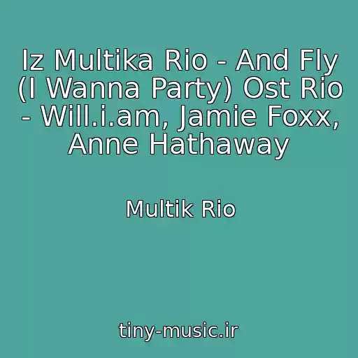 کاور آهنگ Iz Multika Rio - And Fly (I Wanna Party) Ost Rio - Will.i.am, Jamie Foxx, Anne Hathaway از Multik Rio