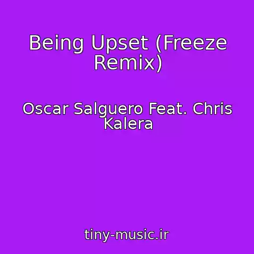 کاور آهنگ Being Upset (Freeze Remix) از Oscar Salguero Feat. Chris Kalera