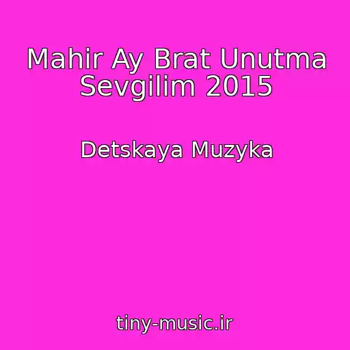 کاور آهنگ Mahir Ay Brat Unutma Sevgilim 2015 از Detskaya Muzyka
