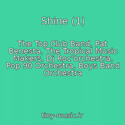 کاور آهنگ Shine (1) از The Top Club Band, Pat Benesta, The Tropical Music Makers, Dj Roc'orchestra, Pop 90 Orchestra, Boys Band Orchestra