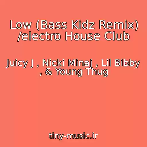 کاور آهنگ Low (Bass Kidz Remix) /electro House Club از Juicy J , Nicki Minaj , Lil Bibby , & Young Thug