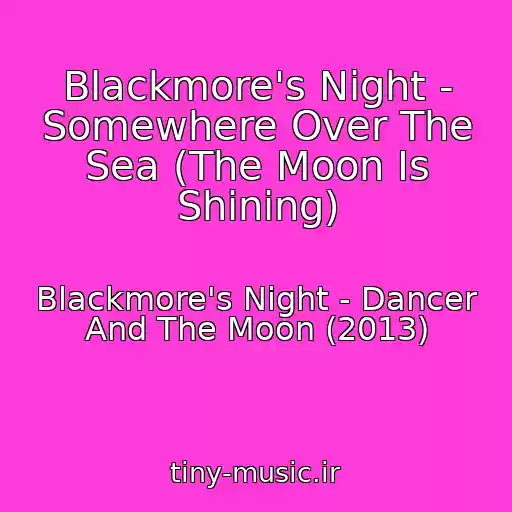 کاور آهنگ Blackmore's Night - Somewhere Over The Sea (The Moon Is Shining) از Blackmore's Night - Dancer And The Moon (2013)