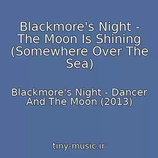 کاور آهنگ Blackmore's Night - The Moon Is Shining (Somewhere Over The Sea) از Blackmore's Night - Dancer And The Moon (2013)