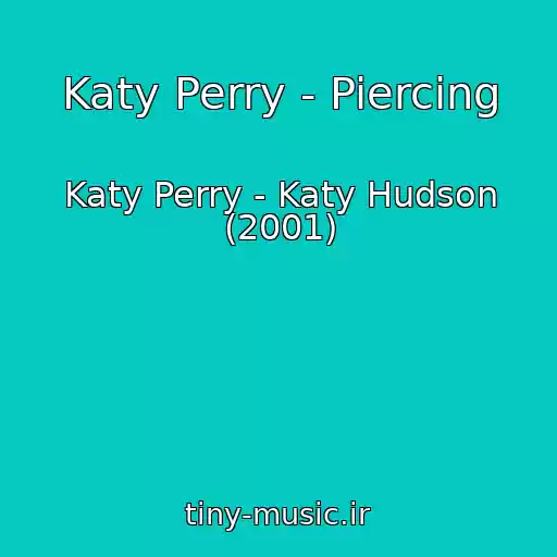 کاور آهنگ Katy Perry - Piercing از Katy Perry - Katy Hudson (2001)