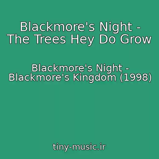 کاور آهنگ Blackmore's Night - The Trees Hey Do Grow از Blackmore's Night - Blackmore's Kingdom (1998)