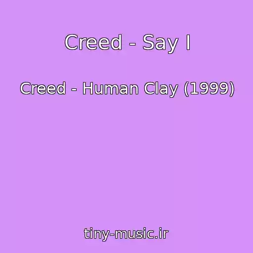 کاور آهنگ Creed - Say I از Creed - Human Clay (1999)