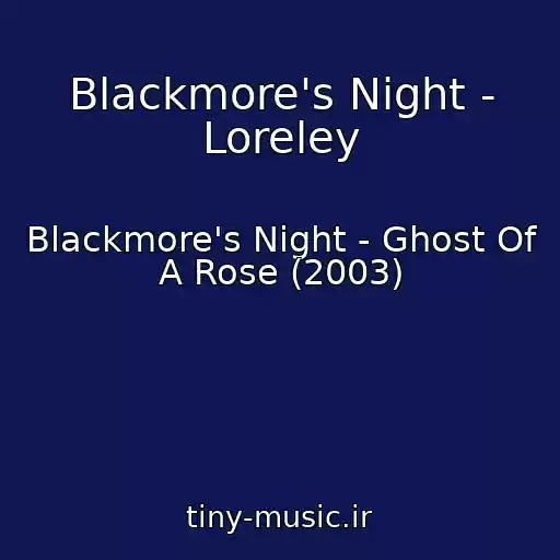 کاور آهنگ Blackmore's Night - Loreley از Blackmore's Night - Ghost Of A Rose (2003)