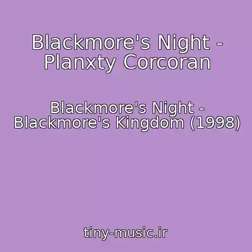 کاور آهنگ Blackmore's Night - Planxty Corcoran از Blackmore's Night - Blackmore's Kingdom (1998)