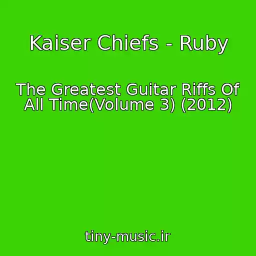 کاور آهنگ Kaiser Chiefs - Ruby از The Greatest Guitar Riffs Of All Time(Volume 3) (2012)