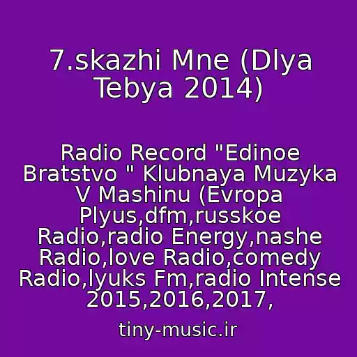 کاور آهنگ 7.skazhi Mne (Dlya Tebya 2014) از Radio Record "Edinoe Bratstvo " Klubnaya Muzyka V Mashinu (Evropa Plyus,dfm,russkoe Radio,radio Energy,nashe Radio,love Radio,comedy Radio,lyuks Fm,radio Intense 2015,2016,2017,