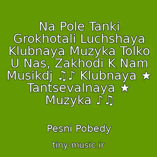 کاور آهنگ Na Pole Tanki Grokhotali Luchshaya Klubnaya Muzyka Tolko U Nas, Zakhodi K Nam Musikdj ♫♪ Klubnaya ★ Tantsevalnaya ★ Muzyka ♪♫ از Pesni Pobedy