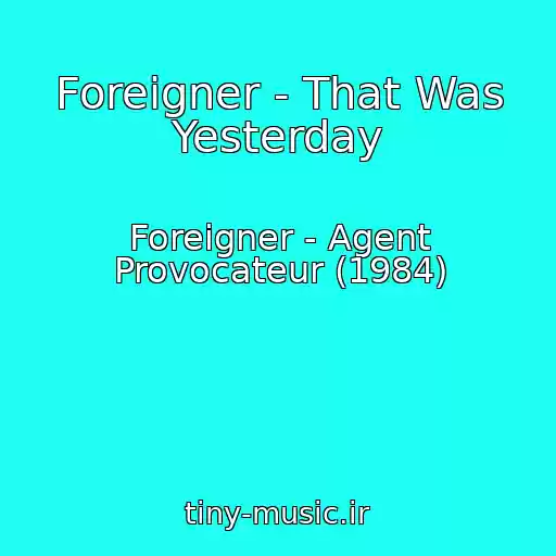 کاور آهنگ Foreigner - That Was Yesterday از Foreigner - Agent Provocateur (1984)