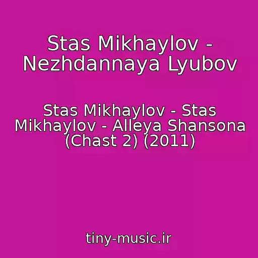کاور آهنگ Stas Mikhaylov - Nezhdannaya Lyubov از Stas Mikhaylov - Stas Mikhaylov - Alleya Shansona (Chast 2) (2011)