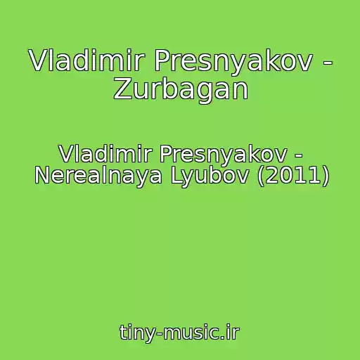 کاور آهنگ Vladimir Presnyakov - Zurbagan از Vladimir Presnyakov - Nerealnaya Lyubov (2011)