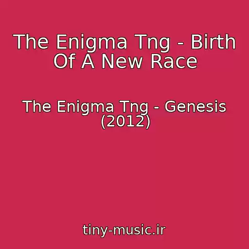 کاور آهنگ The Enigma Tng - Birth Of A New Race از The Enigma Tng - Genesis (2012)
