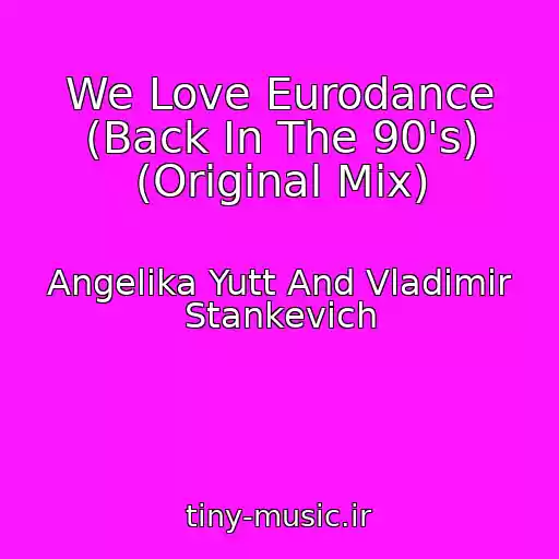 کاور آهنگ We Love Eurodance (Back In The 90's) (Original Mix) از Angelika Yutt And Vladimir Stankevich
