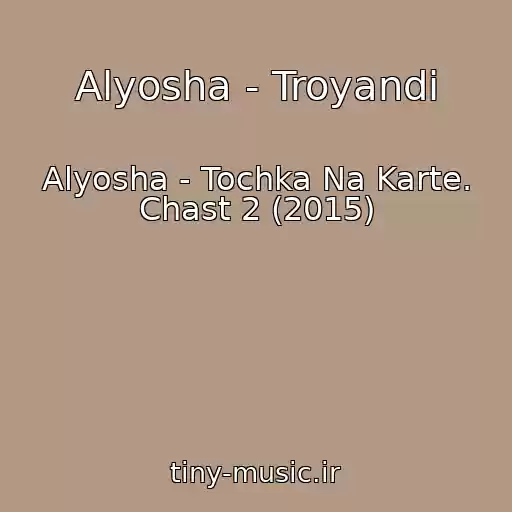 کاور آهنگ Alyosha - Troyandi از Alyosha - Tochka Na Karte. Chast 2 (2015)
