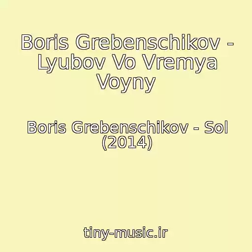 کاور آهنگ Boris Grebenschikov - Lyubov Vo Vremya Voyny از Boris Grebenschikov - Sol (2014)