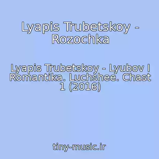 کاور آهنگ Lyapis Trubetskoy - Rozochka از Lyapis Trubetskoy - Lyubov I Romantika. Luchshee. Chast 1 (2016)