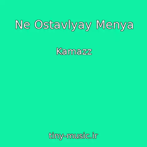 کاور آهنگ Ne Ostavlyay Menya از Kamazz