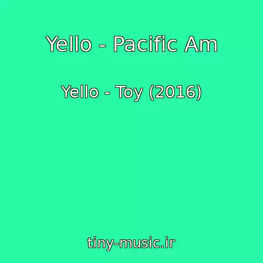 کاور آهنگ Yello - Pacific Am از Yello - Toy (2016)