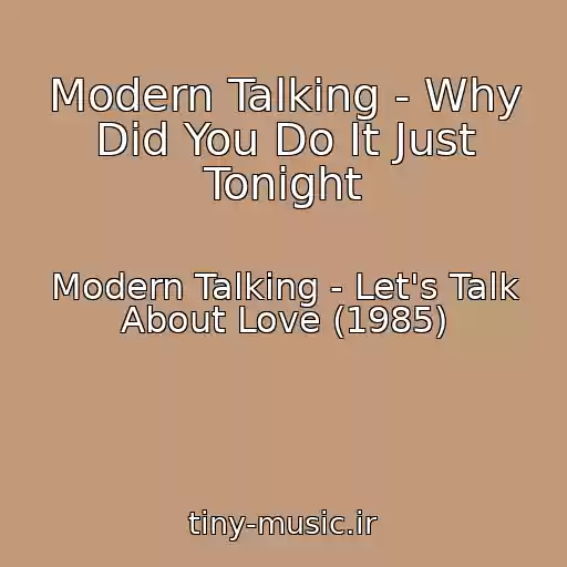 کاور آهنگ Modern Talking - Why Did You Do It Just Tonight از Modern Talking - Let's Talk About Love (1985)