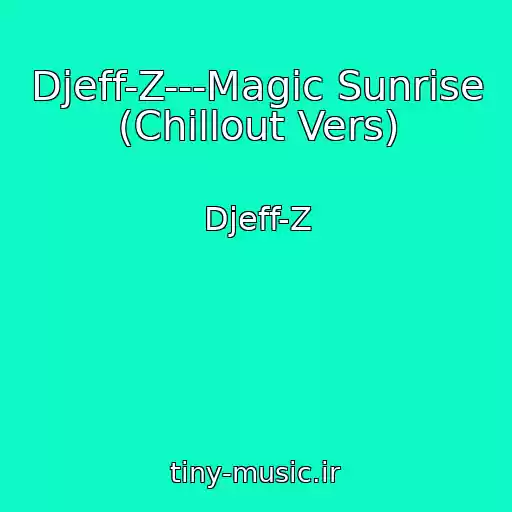 کاور آهنگ Djeff-Z---Magic Sunrise (Chillout Vers) از Djeff-Z