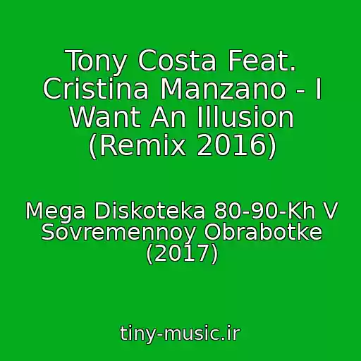 کاور آهنگ Tony Costa Feat. Cristina Manzano - I Want An Illusion (Remix 2016) از Mega Diskoteka 80-90-Kh V Sovremennoy Obrabotke (2017)