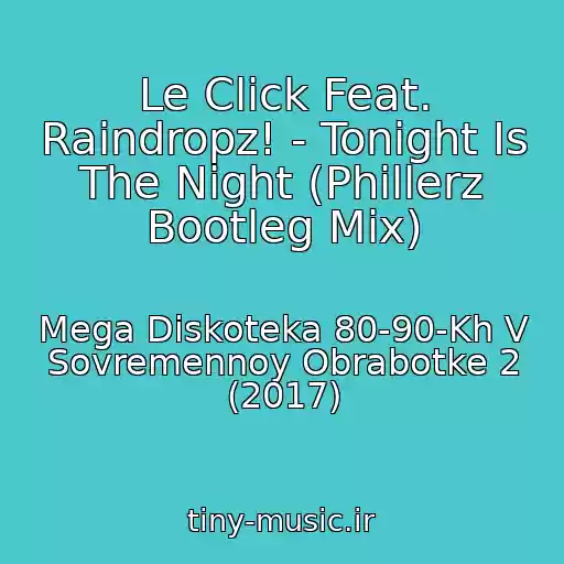 کاور آهنگ Le Click Feat. Raindropz! - Tonight Is The Night (Phillerz Bootleg Mix) از Mega Diskoteka 80-90-Kh V Sovremennoy Obrabotke 2 (2017)