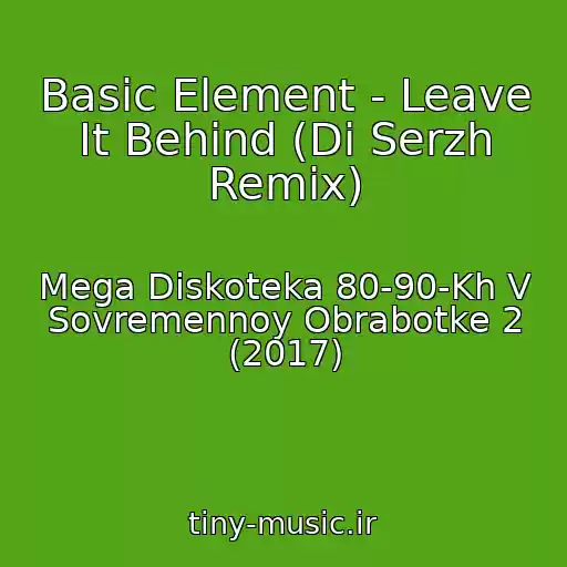 کاور آهنگ Basic Element - Leave It Behind (Di Serzh Remix) از Mega Diskoteka 80-90-Kh V Sovremennoy Obrabotke 2 (2017)