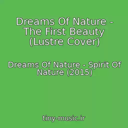 کاور آهنگ Dreams Of Nature - The First Beauty (Lustre Cover) از Dreams Of Nature - Spirit Of Nature (2015)
