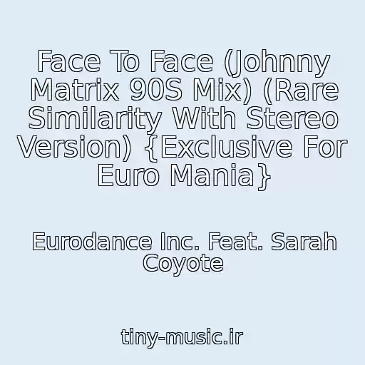 کاور آهنگ Face To Face (Johnny Matrix 90S Mix) (Rare Similarity With Stereo Version) {Exclusive For Euro Mania} از Eurodance Inc. Feat. Sarah Coyote