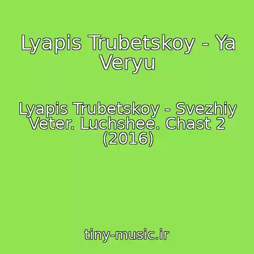 کاور آهنگ Lyapis Trubetskoy - Ya Veryu از Lyapis Trubetskoy - Svezhiy Veter. Luchshee. Chast 2 (2016)