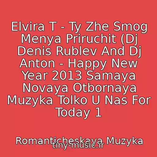 کاور آهنگ Elvira T - Ty Zhe Smog Menya Priruchit (Dj Denis Rublev And Dj Anton - Happy New Year 2013 Samaya Novaya Otbornaya Muzyka Tolko U Nas For Today 1 از Romanticheskaya Muzyka