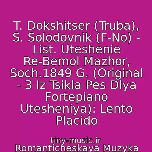 کاور آهنگ T. Dokshitser (Truba), S. Solodovnik (F-No) - List. Uteshenie Re-Bemol Mazhor, Soch.1849 G. (Original - 3 Iz Tsikla Pes Dlya Fortepiano Utesheniya): Lento Placido از Romanticheskaya Muzyka