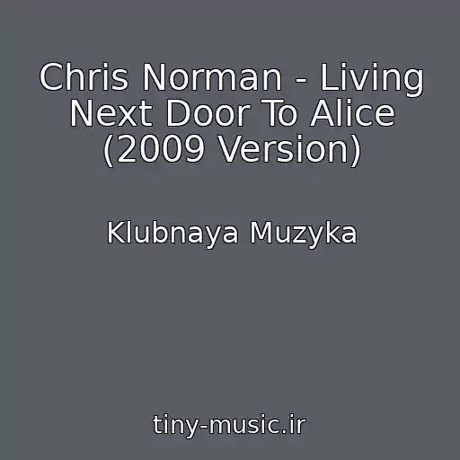 کاور آهنگ Chris Norman - Living Next Door To Alice (2009 Version) از Klubnaya Muzyka