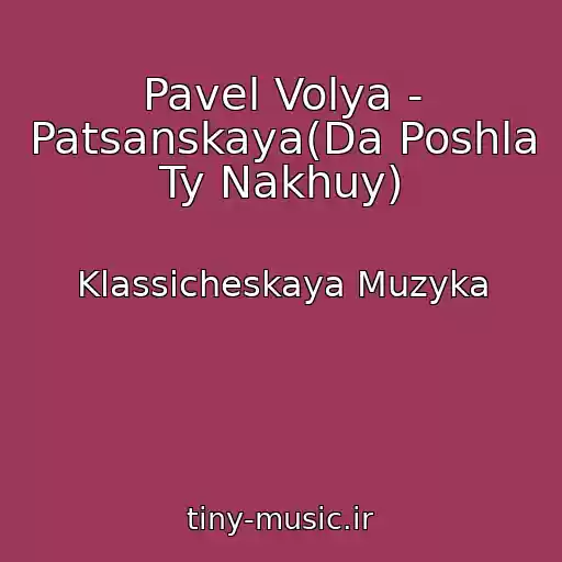 کاور آهنگ Pavel Volya - Patsanskaya(Da Poshla Ty Nakhuy) از Klassicheskaya Muzyka