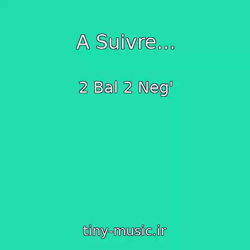 کاور آهنگ A Suivre... از 2 Bal 2 Neg'